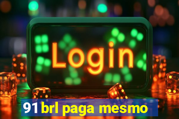 91 brl paga mesmo